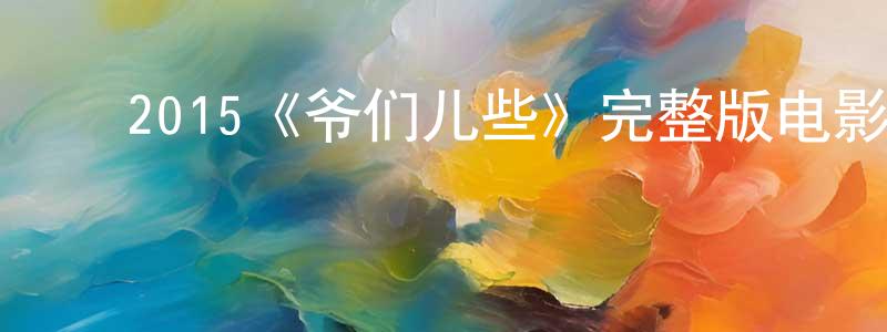 ﻿陈建君发布﻿2015《爷们儿些》完整版电影/在线观看/百度云-美剧天堂